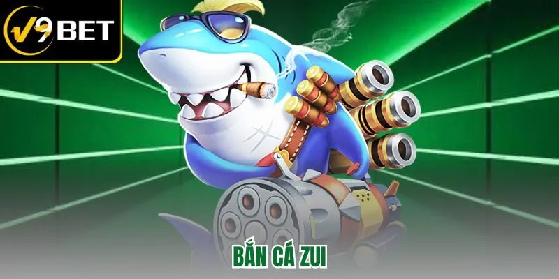 BẮN CÁ ZUI