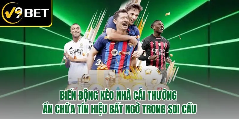 Biến động kèo nhà cái thường ẩn chứa tín hiệu bất ngờ trong soi cầu