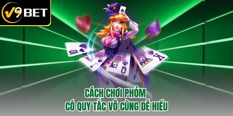 Cách Chơi Phỏm V9BET – Từ Cơ Bản Đến Chiến Thuật Cao Thủ