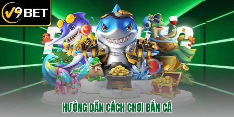 HƯỚNG DẪN CÁCH CHƠI BĂN CÁ