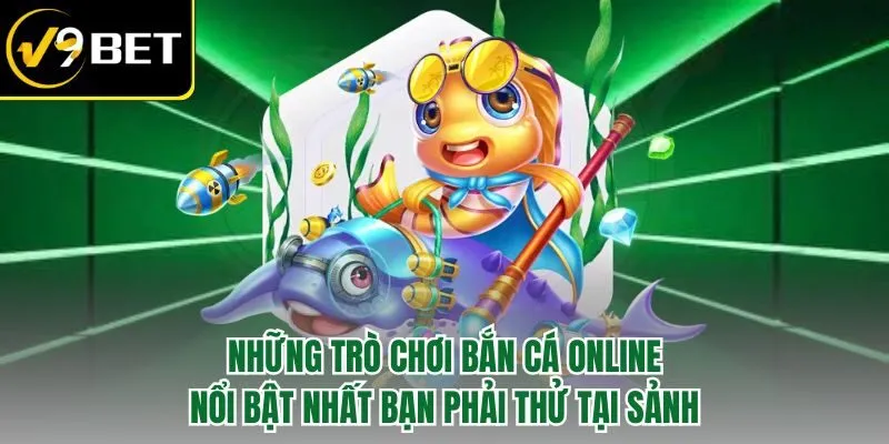Những trò chơi bắn cá online  nổi bật nhất bạn phải thử tại sảnh
