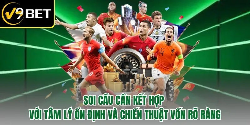 Soi cầu cần kết hợp với tâm lý ổn định và chiến thuật vốn rõ ràng