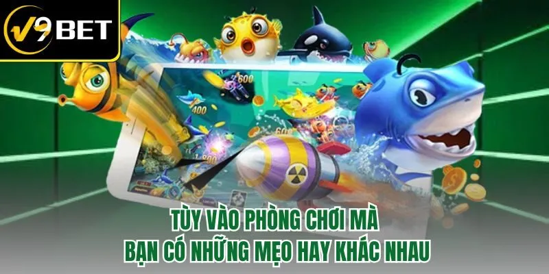 Tùy vào phòng chơi mà bạn có những mẹo hay khác nhau